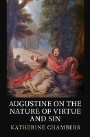 Augustine on the Nature of Virtue and Sin - Katherine Chambers - cover