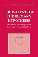 Equivalents of the Riemann Hypothesis: Volume 3, Further Steps towards Resolving the Riemann Hypothesis