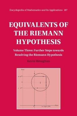 Equivalents of the Riemann Hypothesis: Volume 3, Further Steps towards Resolving the Riemann Hypothesis - Kevin Broughan - cover
