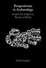 Perspectivism in Archaeology: Insights into Indigenous Theories of Reality