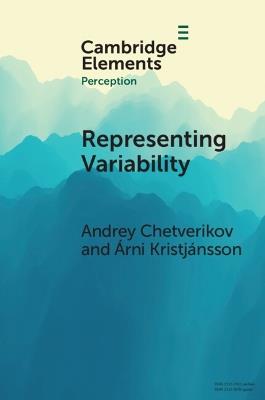 Representing Variability: How Do We Process the Heterogeneity in the Visual Environment? - Andrey Chetverikov,Árni Kristjánsson - cover