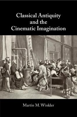 Classical Antiquity and the Cinematic Imagination - Martin M. Winkler - cover