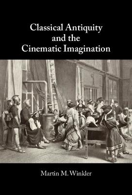 Classical Antiquity and the Cinematic Imagination - Martin M. Winkler - cover