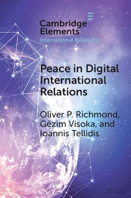 Peace in Digital International Relations: Prospects and Limitations - Oliver P. Richmond,Gezim Visoka,Ioannis Tellidis - cover