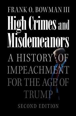 High Crimes and Misdemeanors: A History of Impeachment for the Age of Trump - Frank O. Bowman III - cover