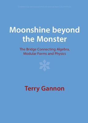 Moonshine beyond the Monster: The Bridge Connecting Algebra, Modular Forms and Physics - Terry Gannon - cover