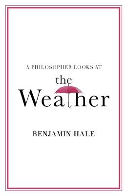A Philosopher Looks at the Weather - Benjamin Hale - cover
