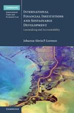 International Financial Institutions and Sustainable Development: Lawmaking and Accountability