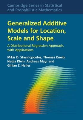 Generalized Additive Models for Location, Scale and Shape: A Distributional Regression Approach, with Applications - Mikis D. Stasinopoulos,Thomas Kneib,Nadja Klein - cover