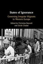 States of Ignorance: Governing Irregular Migrants in Western Europe