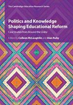 Politics and Knowledge Shaping Educational Reform: Case Studies from Around the Globe