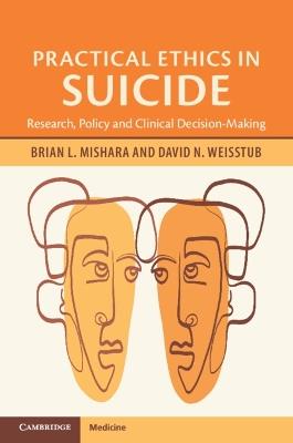 Practical Ethics in Suicide: Research, Policy and Clinical Decision-Making - Brian L. Mishara,David N. Weisstub - cover