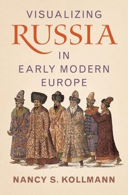 Visualizing Russia in Early Modern Europe - Nancy S. Kollmann - cover