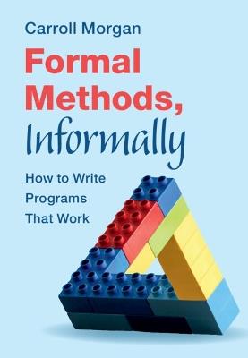 Formal Methods, Informally: How to Write Programs That Work - Carroll Morgan - cover