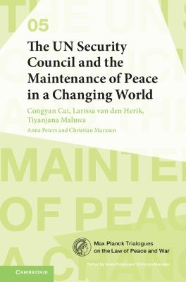 The UN Security Council and the Maintenance of Peace in a Changing World - Congyan Cai,Larissa van den Herik,Tiyanjana Maluwa - cover