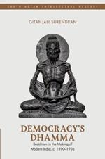 Democracy's Dhamma: Buddhism in the Making of Modern India, c. 1890–1956