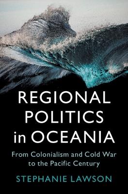 Regional Politics in Oceania: From Colonialism and Cold War to the Pacific Century - Stephanie Lawson - cover