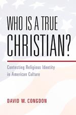 Who Is a True Christian?: Contesting Religious Identity in American Culture