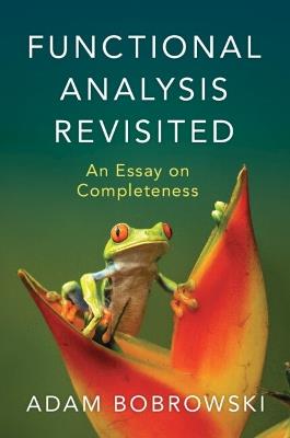 Functional Analysis Revisited: An Essay on Completeness - Adam Bobrowski - cover