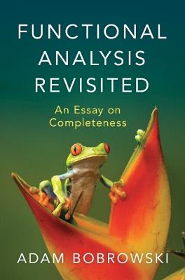 Functional Analysis Revisited: An Essay on Completeness - Adam Bobrowski - cover
