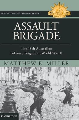 Assault Brigade: The 18th Australian Infantry Brigade in World War II - Matthew Miller - cover