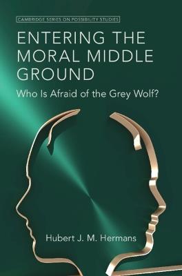 Entering the Moral Middle Ground: Who Is Afraid of the Grey Wolf? - Hubert J. M. Hermans - cover