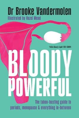 Bloody Powerful: The taboo-busting guide to periods, menopause and everything in-between - Brooke Vandermolen - cover