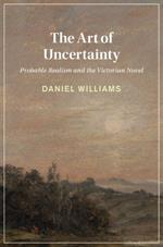 The Art of Uncertainty: Probable Realism and the Victorian Novel