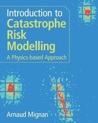 Introduction to Catastrophe Risk Modelling: A Physics-based Approach - Arnaud Mignan - cover