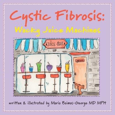 Cystic Fibrosis: Wacky Juice Machines - Maria Baimas-George - cover