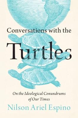 Conversations with the Turtles: On the Ideological Conundrums of Our Times - Nilson Ariel Espino - cover