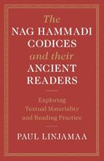 The Nag Hammadi Codices and their Ancient Readers: Exploring Textual Materiality and Reading Practice