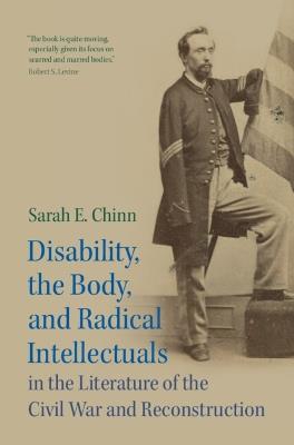 Disability, the Body, and Radical Intellectuals in the Literature of the Civil War and Reconstruction - Sarah E. Chinn - cover