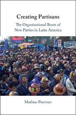 Creating Partisans: The Organizational Roots of New Parties in Latin America