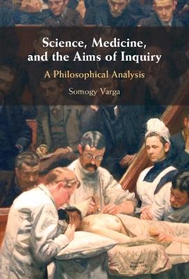Science, Medicine, and the Aims of Inquiry: A Philosophical Analysis - Somogy Varga - cover