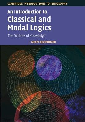 An Introduction to Classical and Modal Logics: The Outlines of Knowledge - Adam Bjorndahl - cover