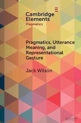 Pragmatics, Utterance Meaning, and Representational Gesture - Jack Wilson - cover