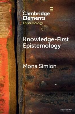 Knowledge-First Epistemology: A Defence - Mona Simion - cover