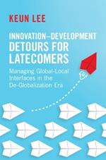 Innovation–Development Detours for Latecomers: Managing Global-Local Interfaces in the De-Globalization Era