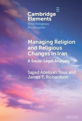 Managing Religion and Religious Changes in Iran: A Socio-Legal Analysis - Sajjad Adeliyan Tous,James T. Richardson - cover