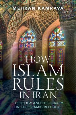 How Islam Rules in Iran: Theology and Theocracy in the Islamic Republic - Mehran Kamrava - cover