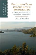 Fractured Pasts in Lake Kivu’s Borderlands: Conflicts, Connections and Mobility in Central Africa