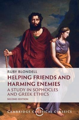 Helping Friends and Harming Enemies: A Study in Sophocles and Greek Ethics - Ruby Blondell - cover