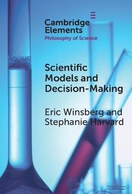 Scientific Models and Decision Making - Eric Winsberg,Stephanie Harvard - cover