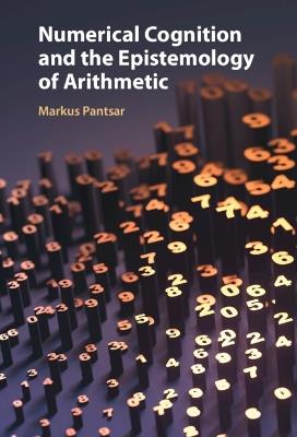 Numerical Cognition and the Epistemology of Arithmetic - Markus Pantsar - cover