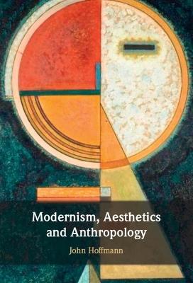 Modernism, Aesthetics and Anthropology - John Hoffmann - cover