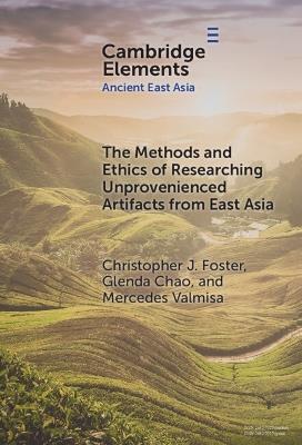 The Methods and Ethics of Researching Unprovenienced Artifacts from East Asia - Christopher J. Foster,Glenda Chao,Mercedes Valmisa - cover