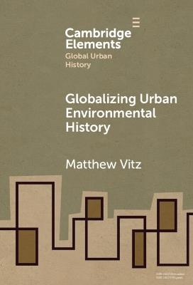Globalizing Urban Environmental History - Matthew Vitz - cover