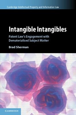 Intangible Intangibles: Patent Law's Engagement with Dematerialised Subject Matter - Brad Sherman - cover