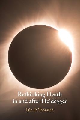Rethinking Death in and after Heidegger - Iain D. Thomson - cover